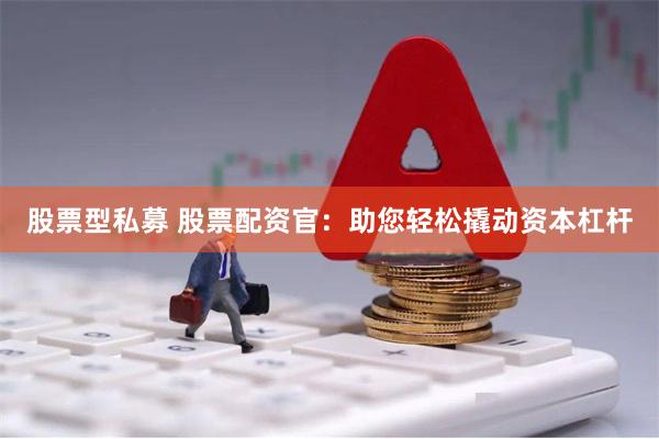 股票型私募 股票配资官：助您轻松撬动资本杠杆