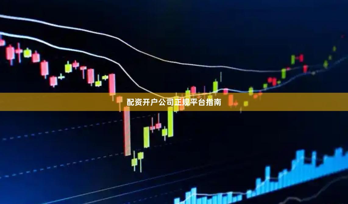 配资开户公司正规平台指南