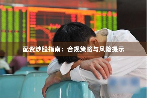 配资炒股指南：合规策略与风险提示