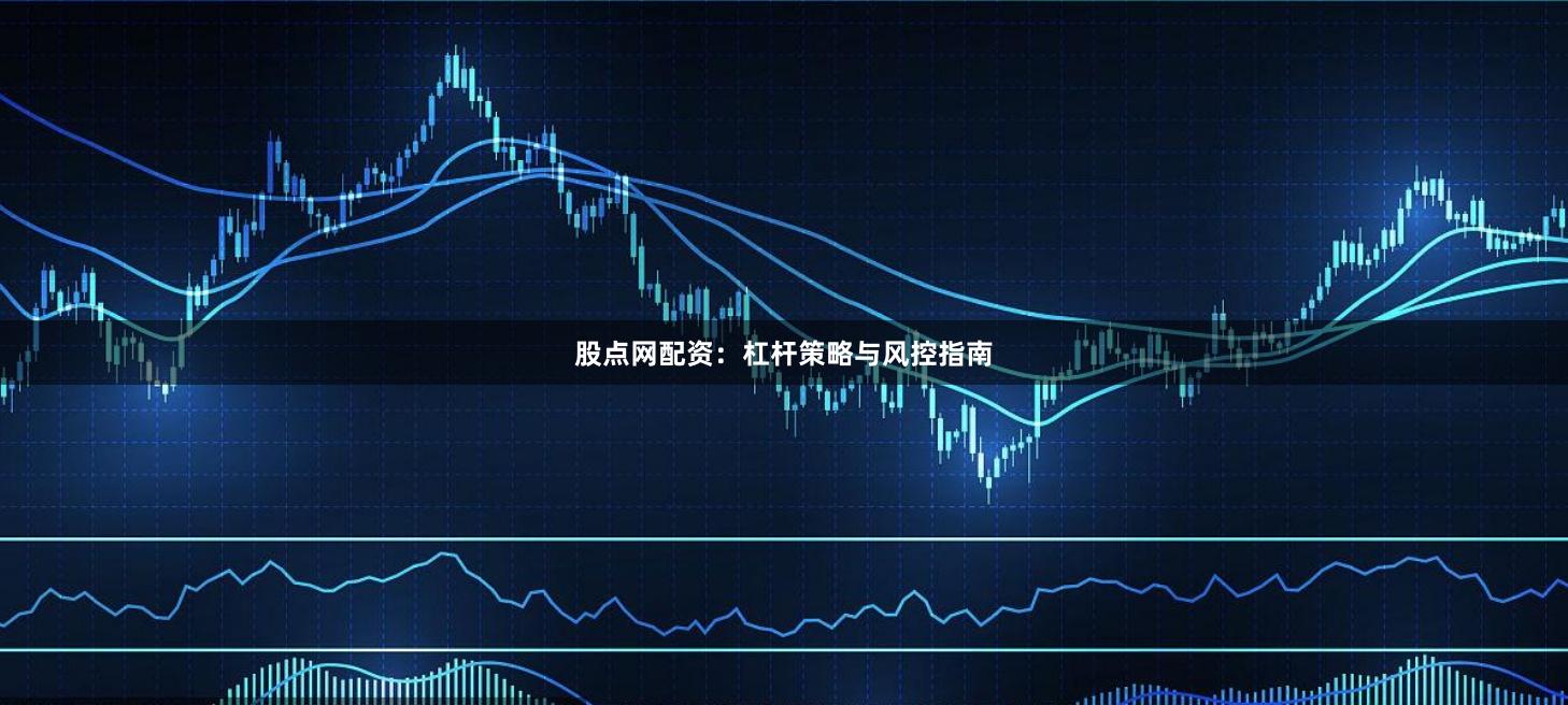股点网配资：杠杆策略与风控指南
