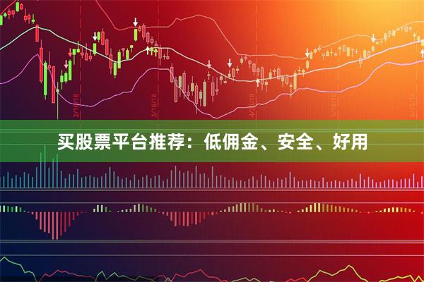 买股票平台推荐：低佣金、安全、好用