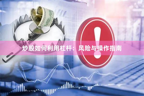 炒股如何利用杠杆：风险与操作指南