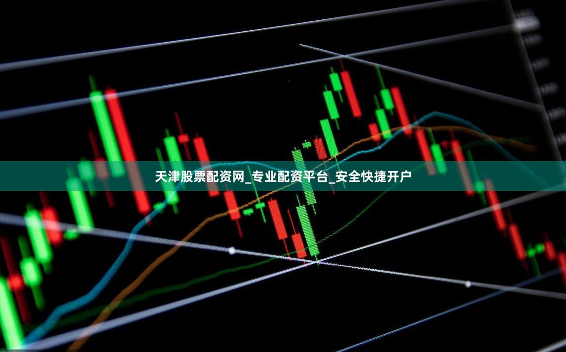 天津股票配资网_专业配资平台_安全快捷开户