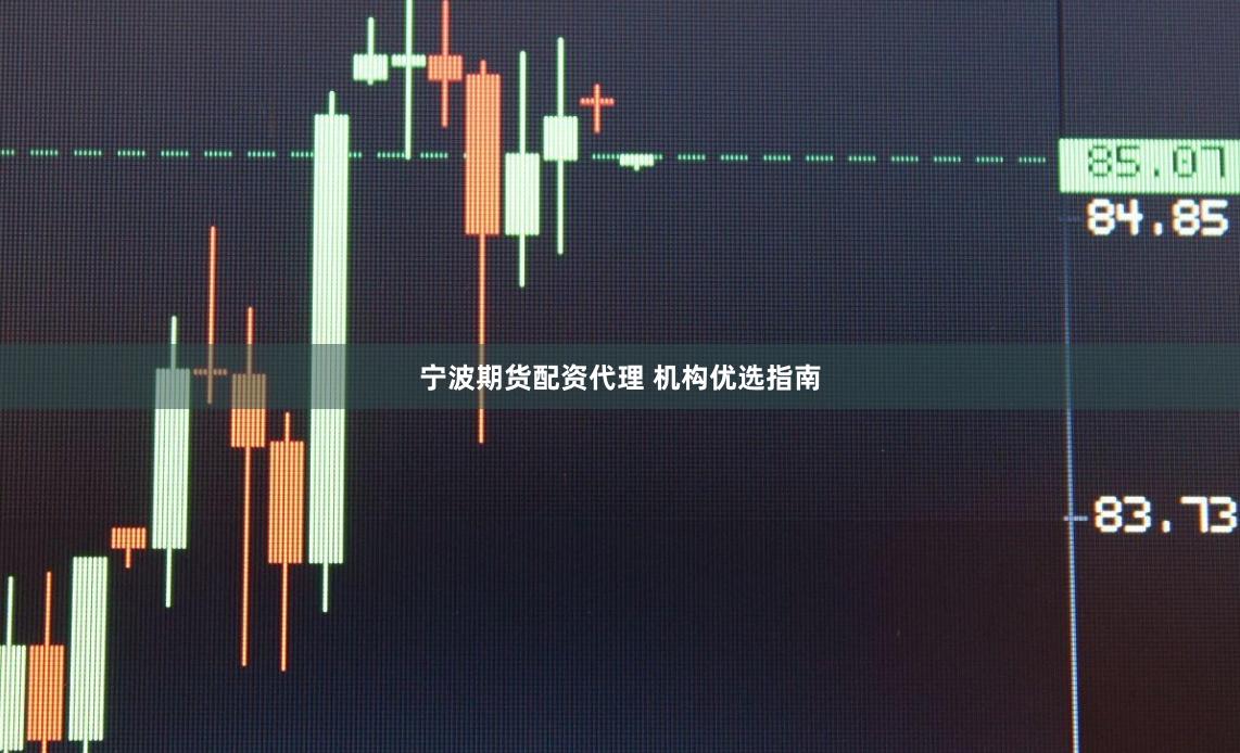 宁波期货配资代理 机构优选指南